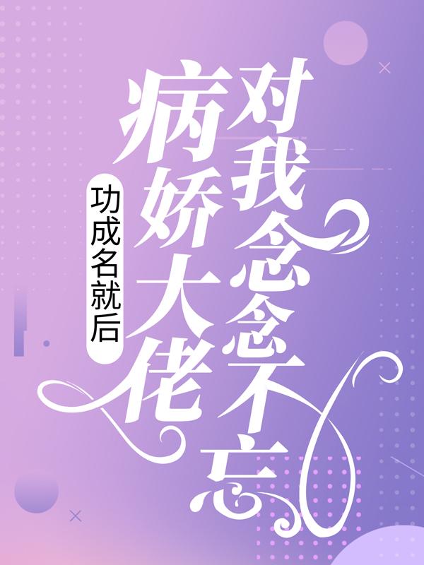 功成名就后，病娇大佬对我念念不忘小说，功成名就后，病娇大佬对我念念不忘最新章节-优文网