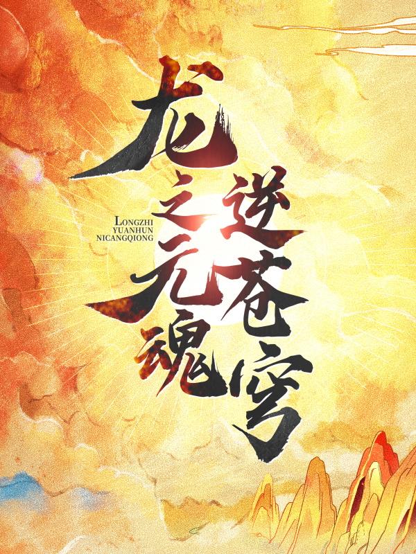 龙之元魂逆苍穹最新章节，龙之元魂逆苍穹免费阅读