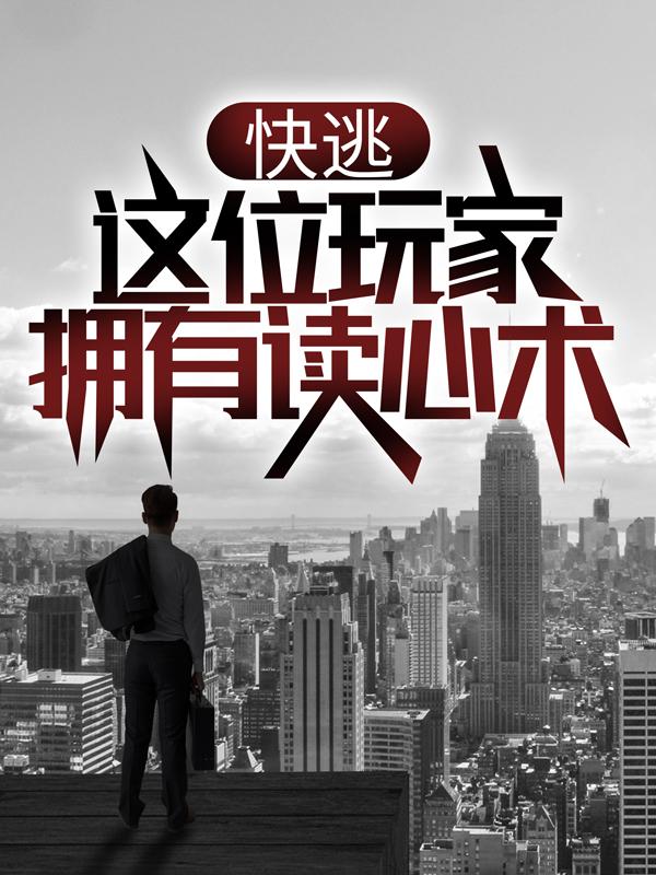 快逃，这位玩家拥有读心术！小说，快逃，这位玩家拥有读心术！最新章节