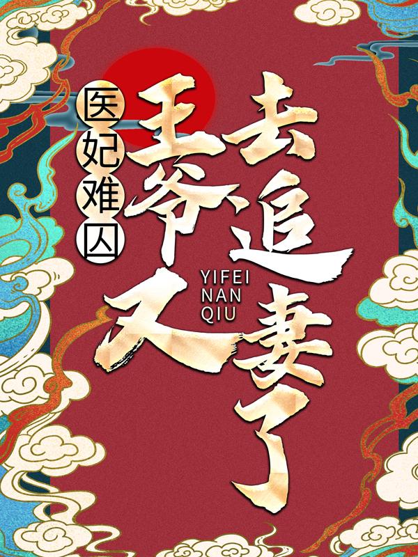 《医妃难囚：王爷又去追妻了》小说全文在线试读，《医妃难囚：王爷又去追妻了》最新章节目录