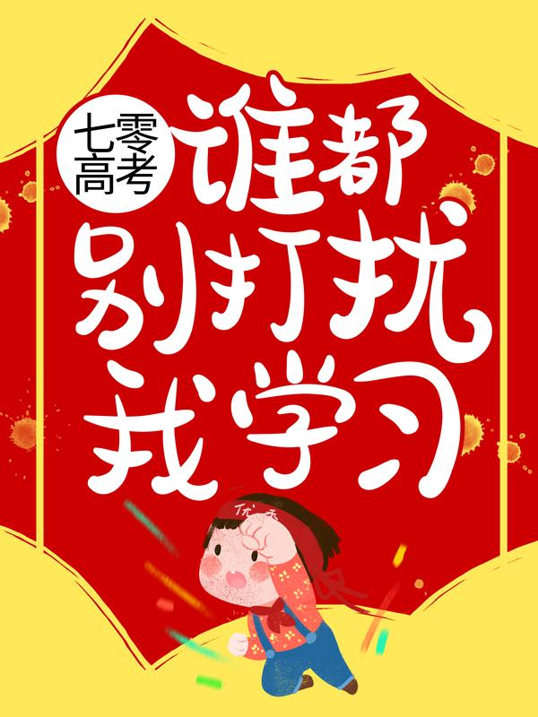 七零高考：谁都别打扰我学习！免费阅读，七零高考：谁都别打扰我学习！章节目录