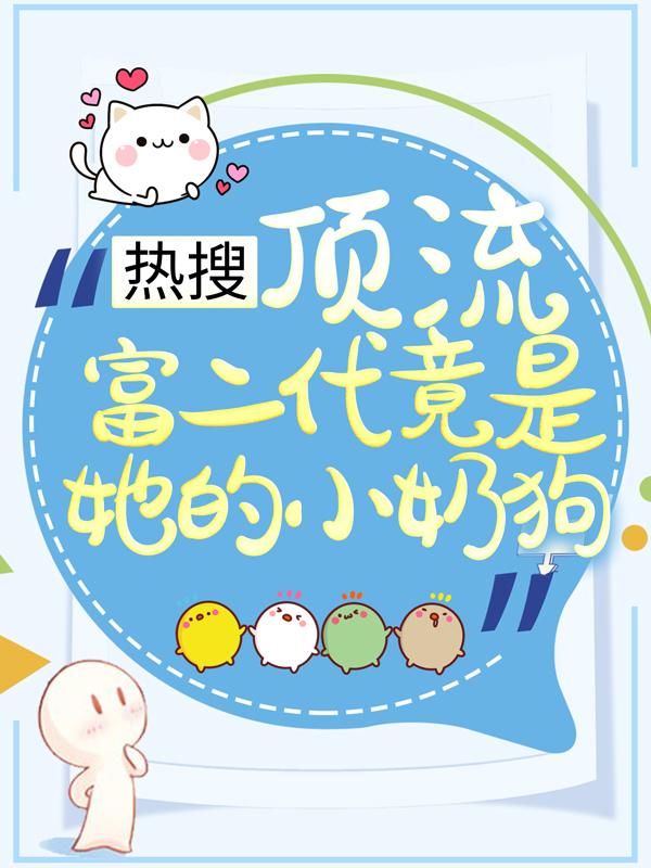 完整版《热搜：顶流富二代竟是她的小奶狗》小说免费阅读
