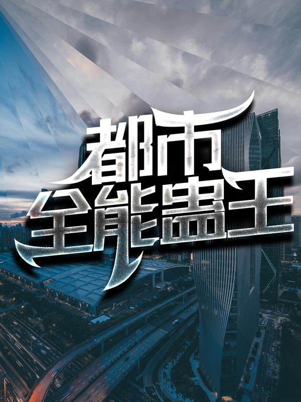都市全能蛊王小说，都市全能蛊王免费阅读