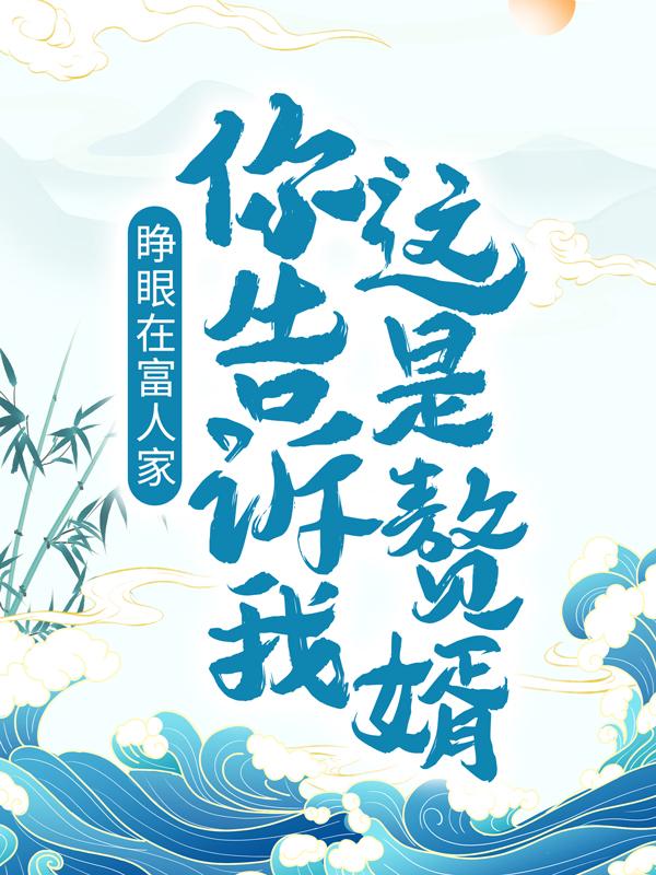 主人公叫林三叶晨老头的小说睁眼在富人家，你告诉我这是赘婿？在线阅读全文