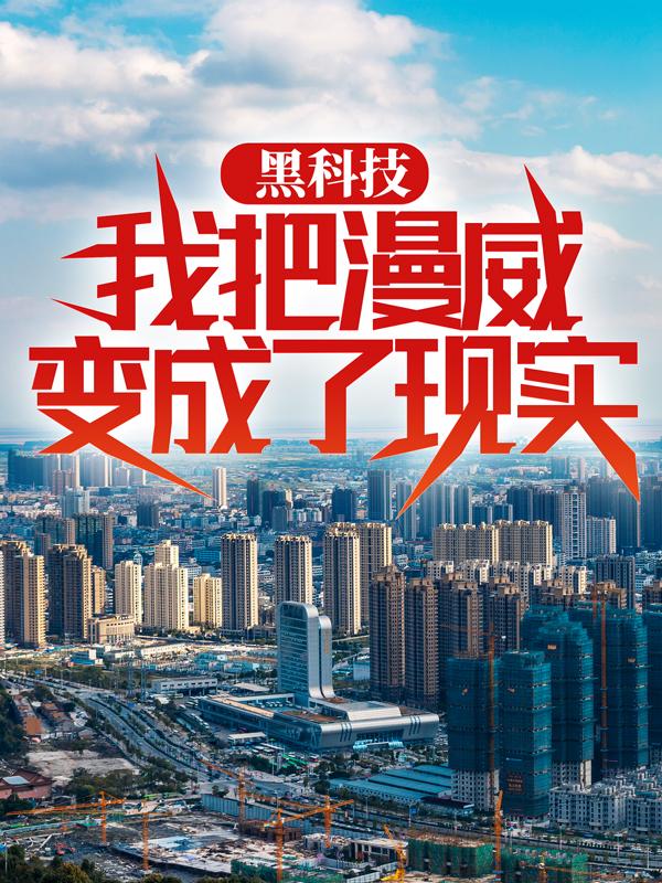 黑科技：我把漫威变成了现实小说免费资源，黑科技：我把漫威变成了现实在线阅读