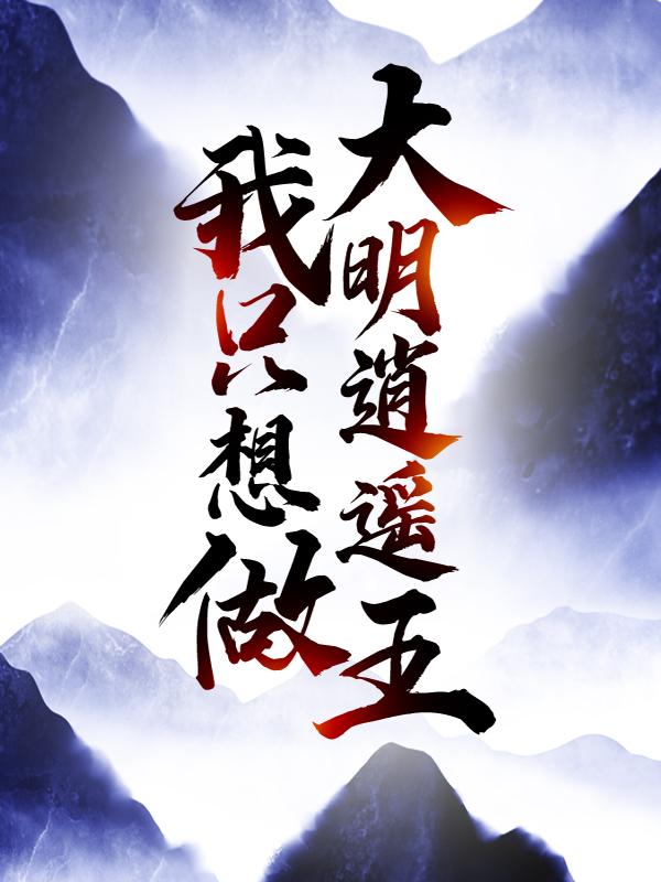 我只想做大明逍遥王免费阅读，我只想做大明逍遥王全文在线阅读