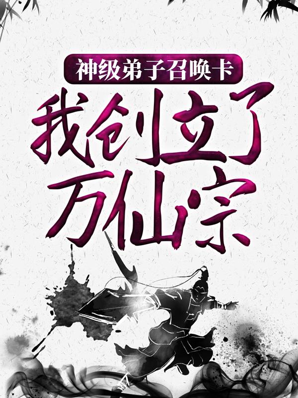 小辈小说《神级弟子召唤卡，我创立了万仙宗》在线阅读