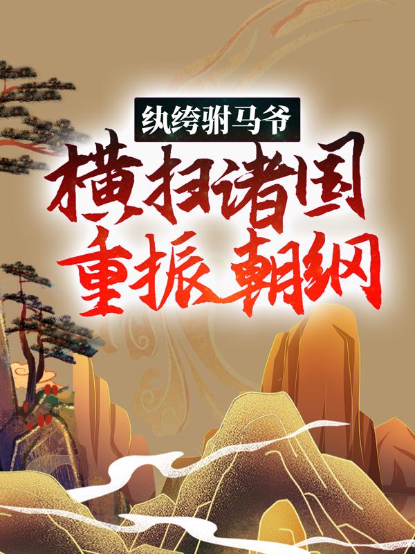 完整版《纨绔驸马爷：横扫诸国重振朝纲》免费阅读