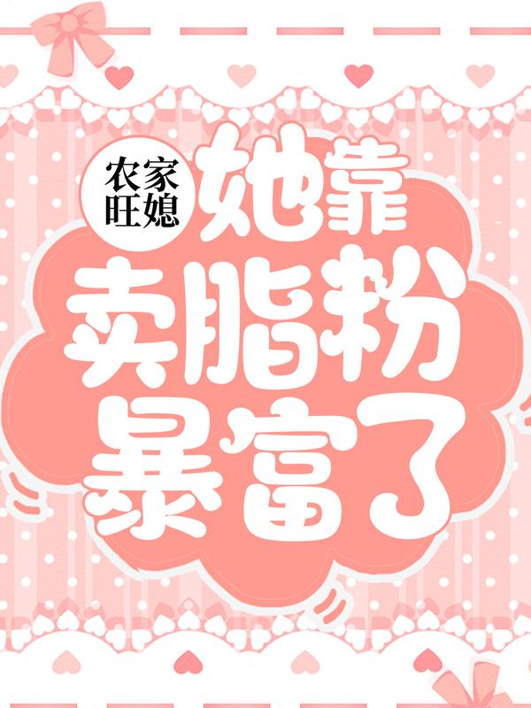 农家旺媳：她靠卖脂粉暴富了小说，农家旺媳：她靠卖脂粉暴富了免费阅读