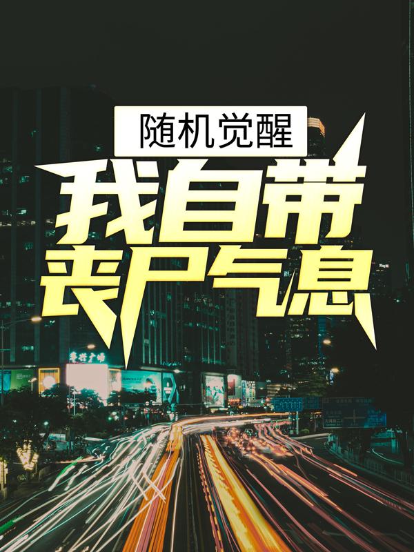 《随机觉醒，我自带丧尸气息？》小说全文在线试读，《随机觉醒，我自带丧尸气息？》最新章节目录