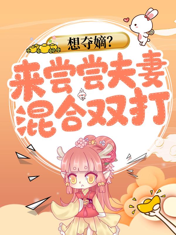 想夺嫡？来尝尝夫妻混合双打小说，想夺嫡？来尝尝夫妻混合双打全文在线阅读