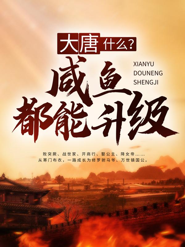 大唐：什么？咸鱼都能升级秦牧李二，大唐：什么？咸鱼都能升级在线全文阅读