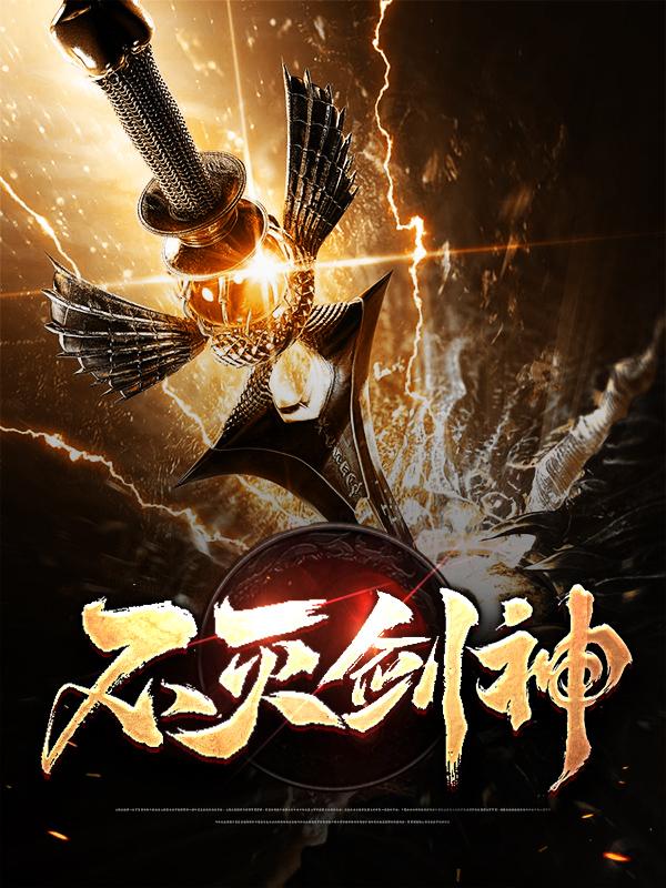 不灭剑神小说，不灭剑神免费阅读-经典文学