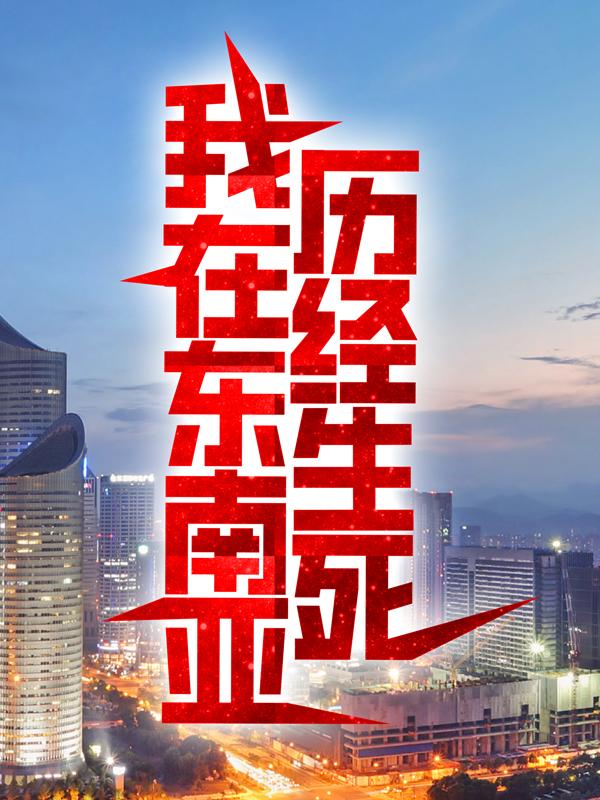 我在东南亚历经生死小说免费资源，我在东南亚历经生死在线阅读