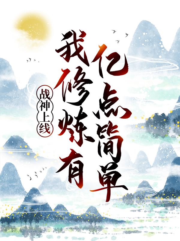 《战神上线：我修炼有亿点简单》小说全文在线试读，《战神上线：我修炼有亿点简单》最新章节目录
