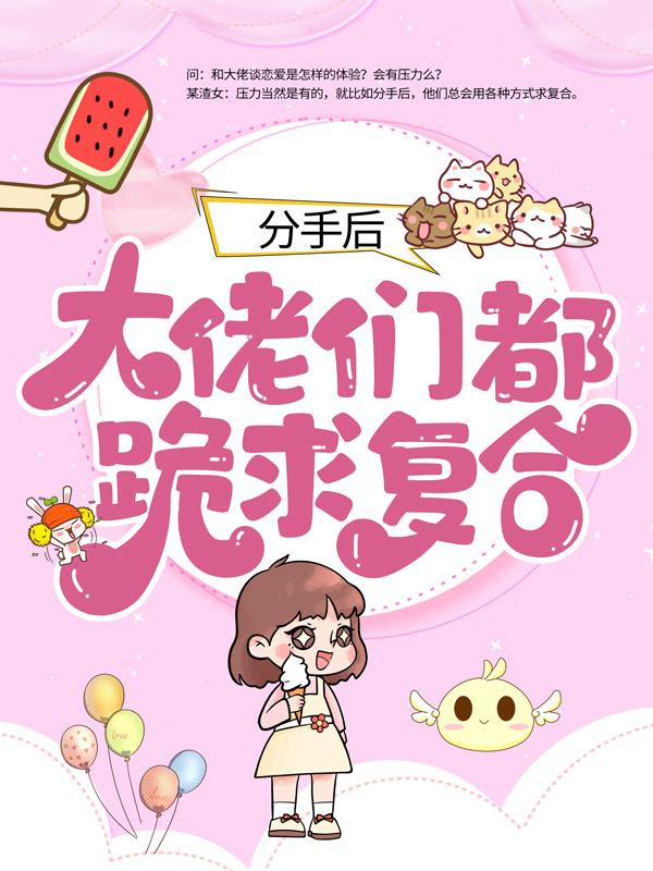 完整版《分手后：大佬们都跪求复合》全章节阅读