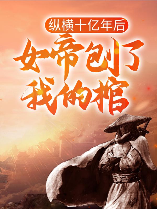纵横十亿年后，女帝刨了我的棺（陆长生吴道德）在线免费阅读-优文网