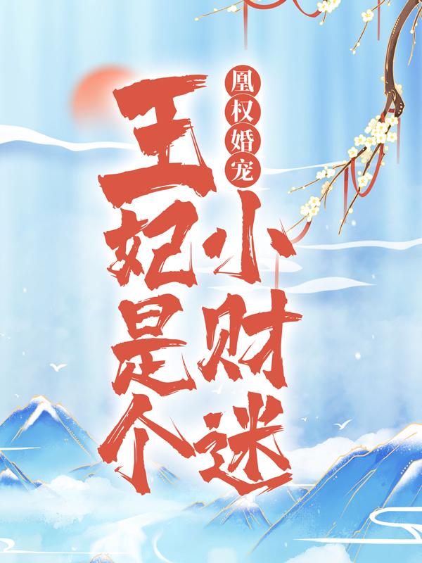 主角沈范今上郑皇后小说凰权婚宠：王妃是个小财迷免费阅读