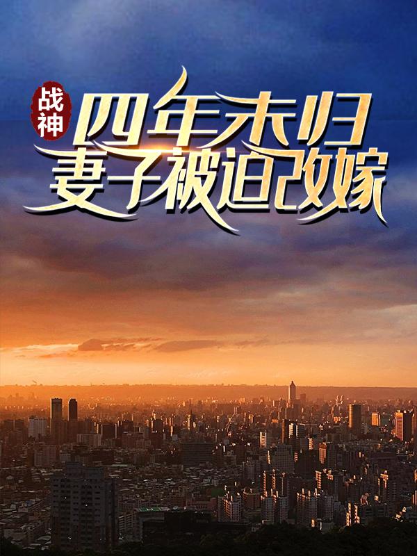 战神：四年未归，妻子被迫改嫁花富国伊伊花瑾婷小说免费阅读