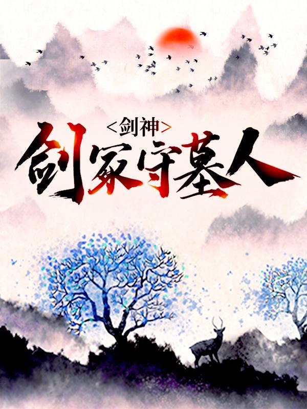 剑神：剑冢守墓人林霄大成小说在线章节目录阅读最新章节-优文网