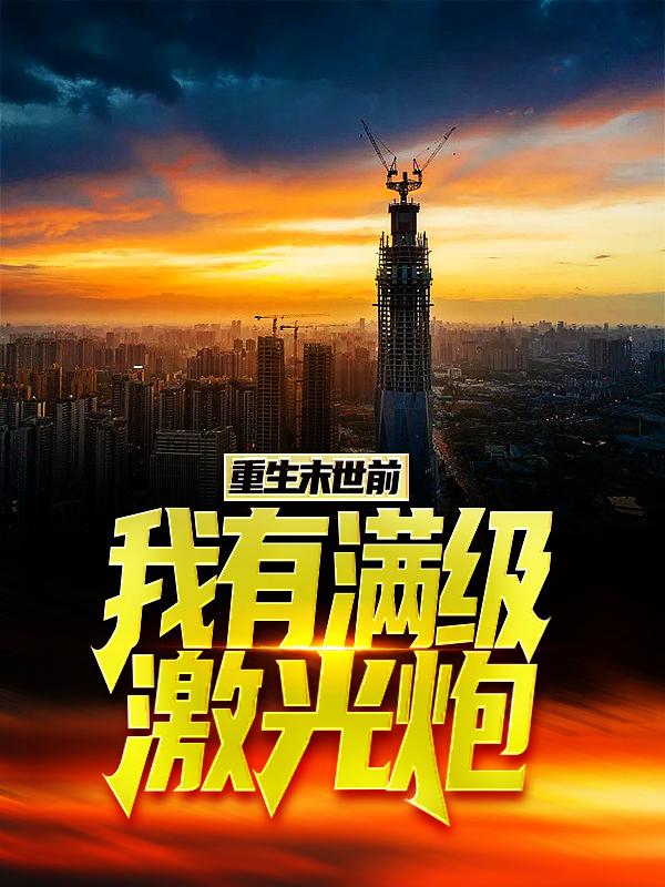 重生末世前，我有满级激光炮小说完整版全文免费阅读-优文网