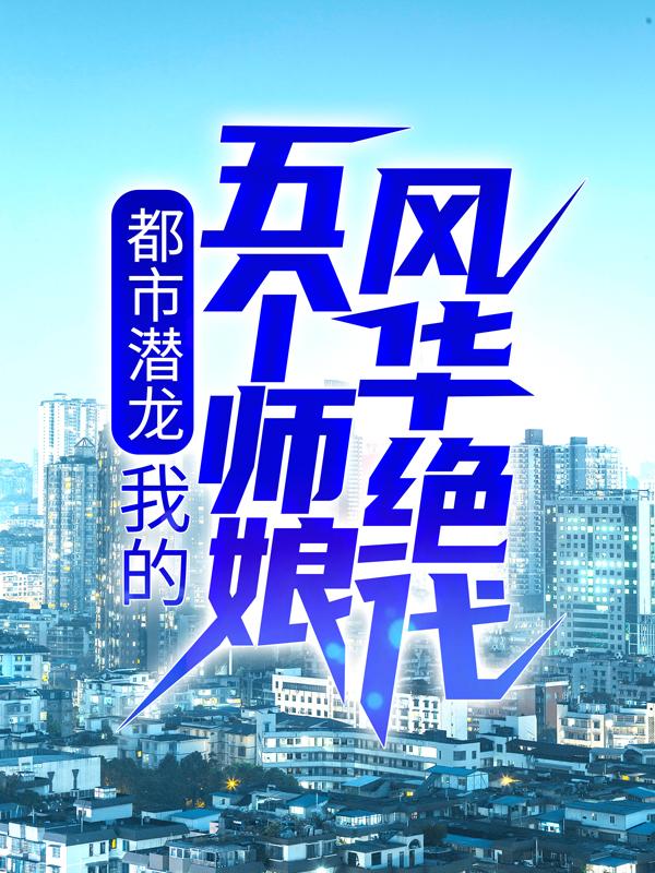 小说《都市潜龙：我的五个师娘风华绝代》在线全文阅读-读书翁