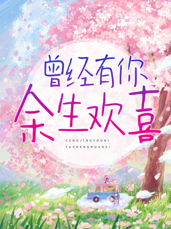 已完结小说《曾经有你，余生欢喜》最新章节