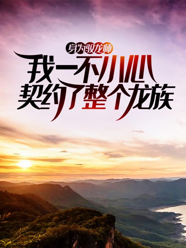 小说《身为驭龙师，我一不小心契约了整个龙族》全文阅读-经典文学