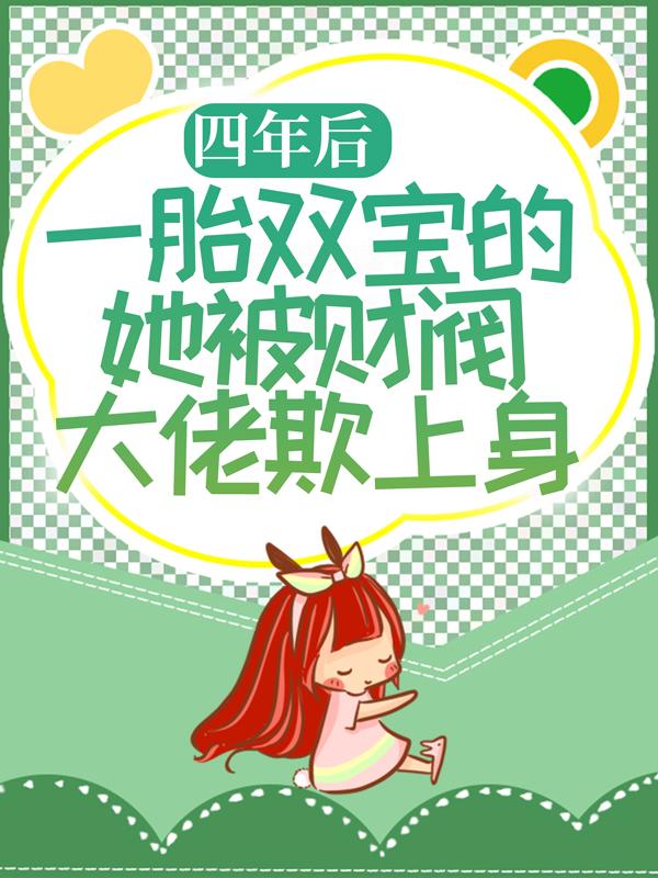 四年后，一胎双宝的她被财阀大佬欺上身小说完整版全文免费阅读-经典文学