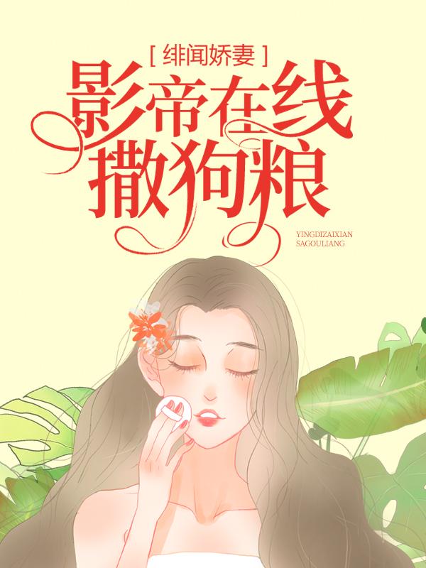 《绯闻娇妻：影帝在线撒狗粮》小说全文在线试读，《绯闻娇妻：影帝在线撒狗粮》最新章节目录-牛皮文学