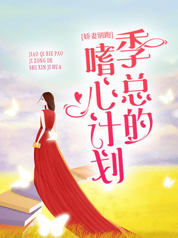 娇妻别跑：季总的嗜心计划小说，娇妻别跑：季总的嗜心计划最新章节