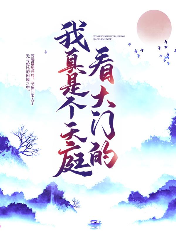 我真是个天庭看大门的小说阅读，我真是个天庭看大门的完整版