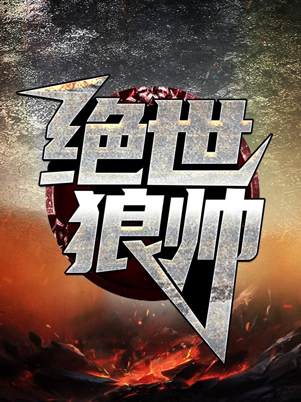绝世狼帅免费阅读，绝世狼帅章节目录