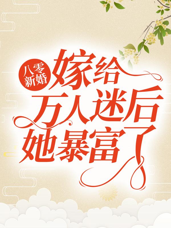 完整版《八零新婚：嫁给万人迷后她暴富了》章节目录在线阅读