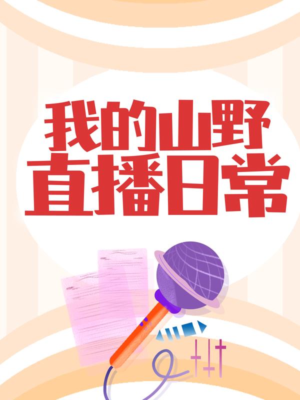 我的山野直播日常免费阅读，我的山野直播日常嘤嘤嘤小白罗枫娇娇