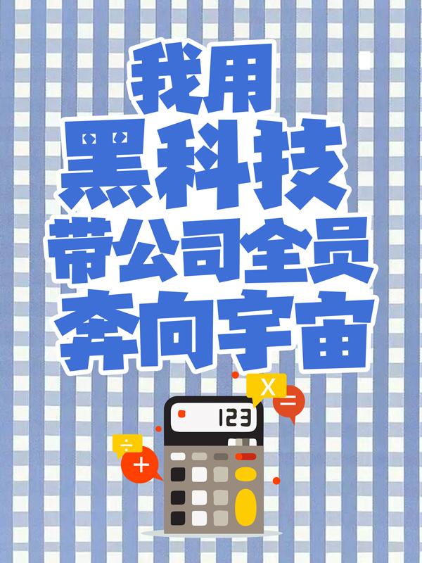 完整版《我用黑科技带公司全员奔向宇宙！》免费阅读-经典文学