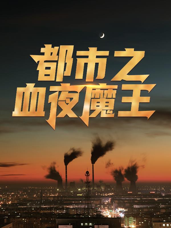 已完结小说《都市之血夜魔王》在线全文阅读