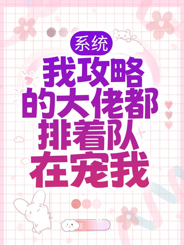 求系统：我攻略的大佬都排着队在宠我小说免费资源-经典文学