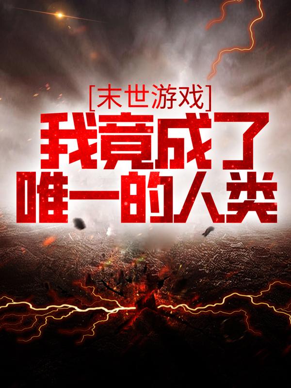 末世游戏：我竟成了唯一的人类小说，末世游戏：我竟成了唯一的人类在线阅读