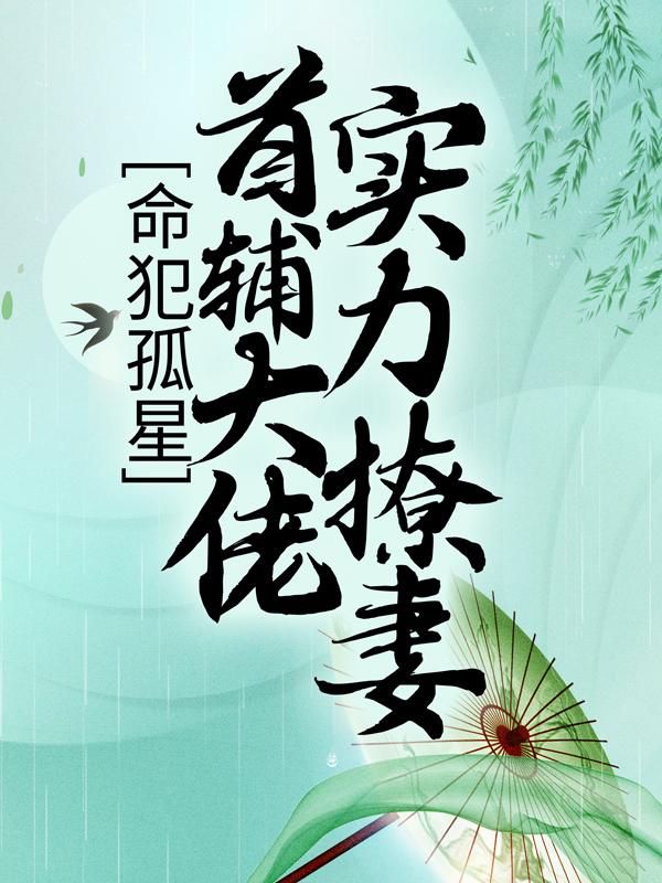 命犯孤星：首辅大佬实力撩妻江一鸣小说免费阅读