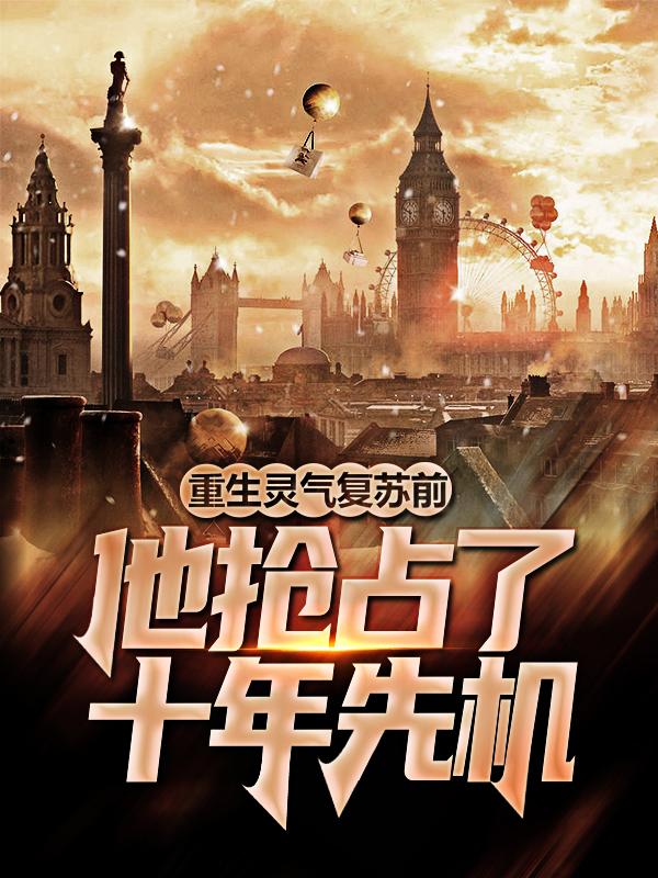 完整版《重生灵气复苏前，他抢占了十年先机》免费阅读-优文网