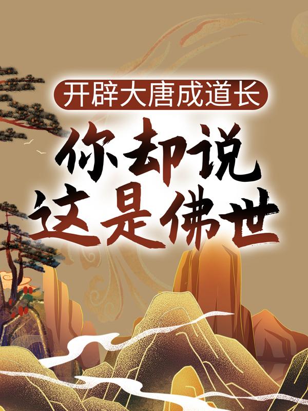 完整版《开辟大唐成道长，你却说这是佛世？》全文阅读