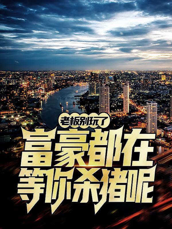 小说《老板别玩了，富豪都在等你杀猪呢！》全文阅读