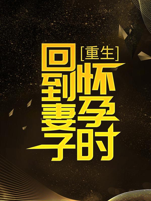 完整版《重生回到妻子怀孕时》在线免费阅读