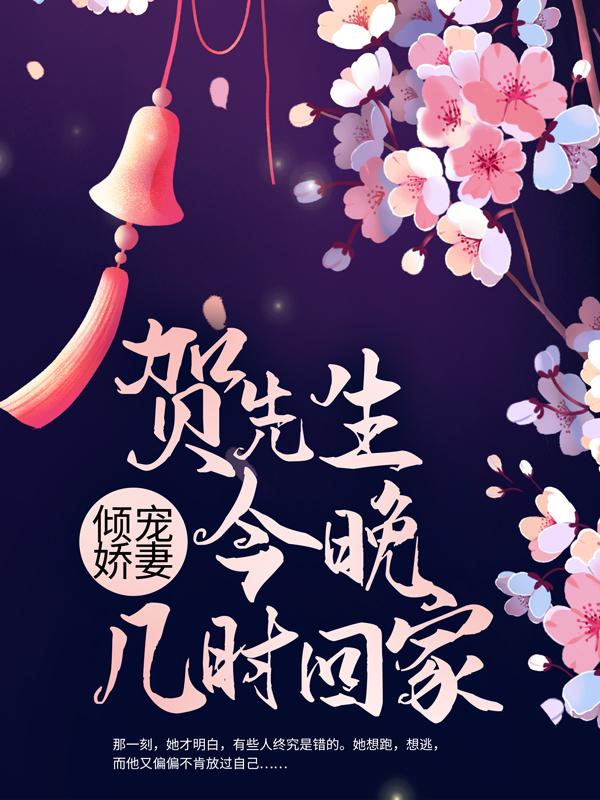 《倾宠娇妻：贺先生今晚几时回家？》小说全文在线试读，《倾宠娇妻：贺先生今晚几时回家？》最新章节目录