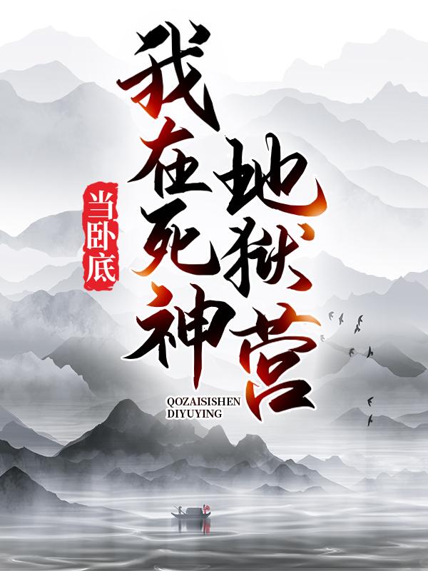 我在死神地狱营当卧底东方寒瑟威琥旭，我在死神地狱营当卧底小说免费阅读