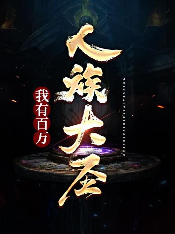 我有百万人族大圣！小说阅读，我有百万人族大圣！完整版-经典文学