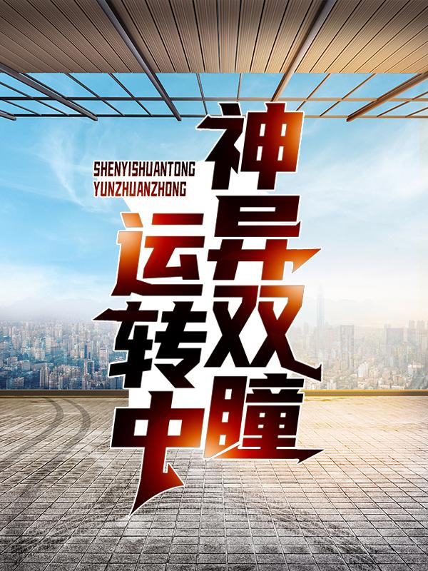 徐晋宋涛许岩小说在线全文免费阅读（神异双瞳运转中无弹窗无删减）-优文网