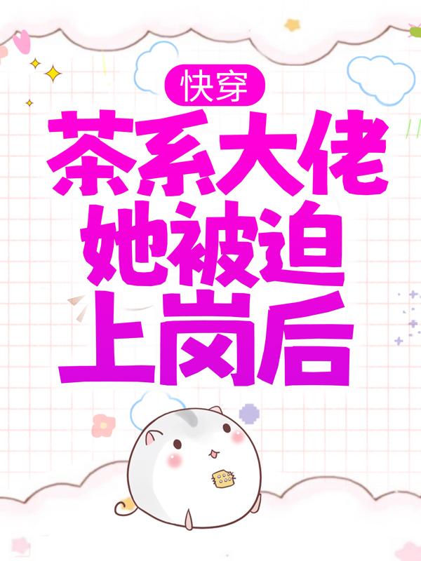 《快穿：茶系大佬她被迫上岗后》小说大结局免费试读 林淼林爸爸小说
