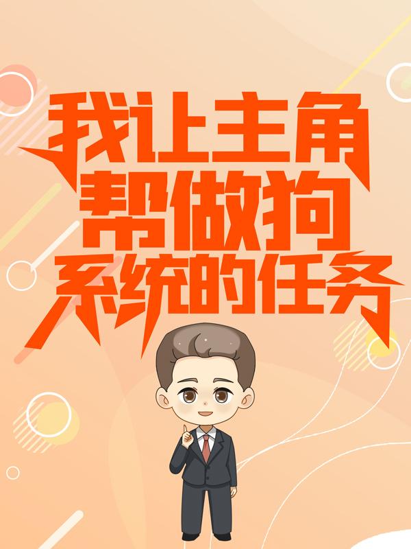 我让主角帮做狗系统的任务全章节免费在线阅读，杨天唐嫣儿完结版